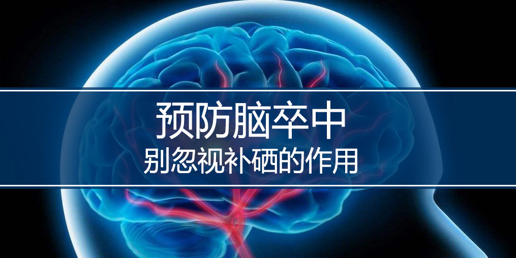 秋季最怕腦卒中，躲避腦卒中別忘記補硒